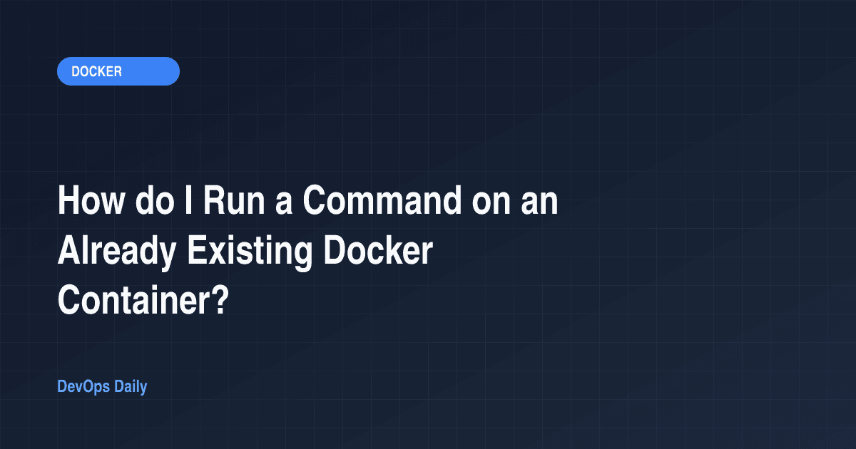 How do I Run a Command on an Already Existing Docker Container?