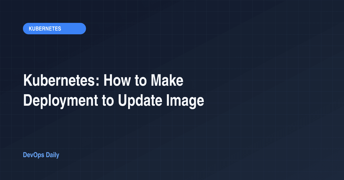 Kubernetes: How to Make Deployment to Update Image