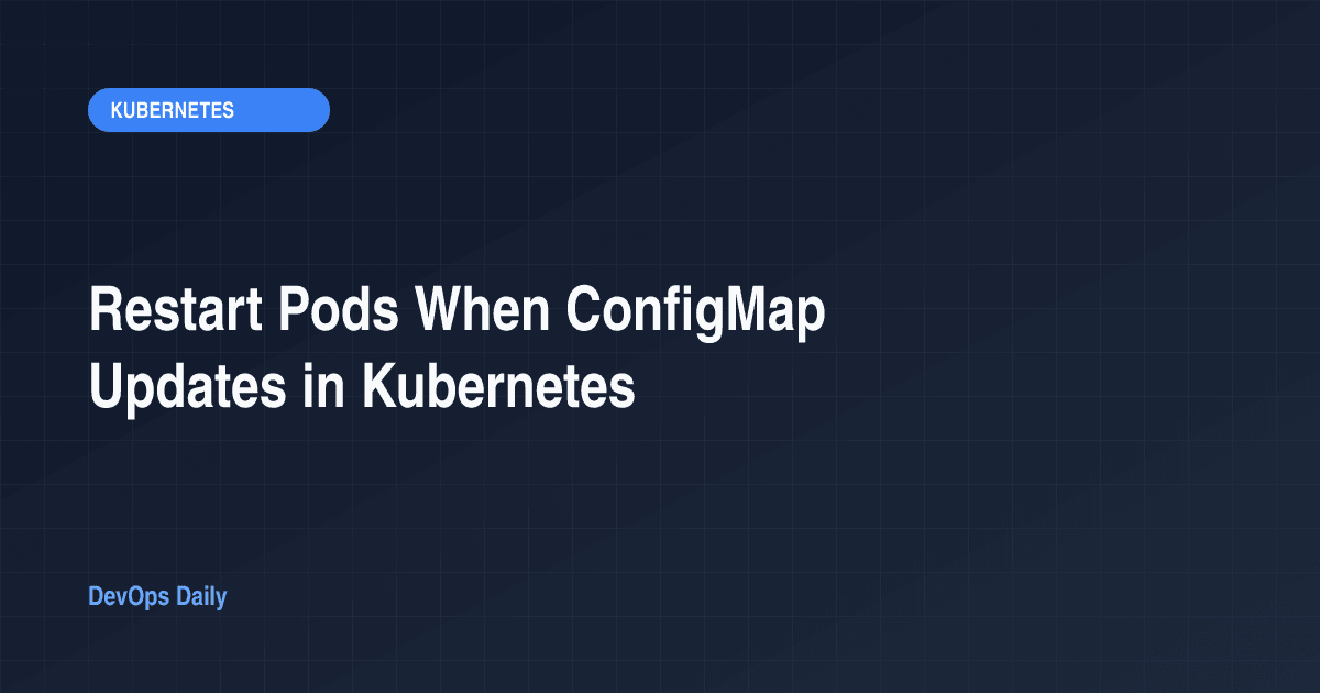 Restart Pods When ConfigMap Updates in Kubernetes